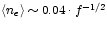 $\left<n_e\right> \sim 0.04 \cdot f^{-1/2}$