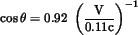 \begin{displaymath}
\cos \theta = 0.92\ \left (\rm {{V}\over{0.11 c}}\right)^{-1}
\end{displaymath}