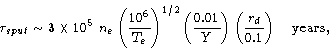 \begin{displaymath}
\tau_{sput} \sim 3 \times 10^5\ n_e \left({{10^6}\over{T_e}}...
 ...{Y}}\right) \left({{r_d}\over{0.1}}\right) \quad
 \hbox{years,}\end{displaymath}