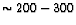 $\sim
200-300$