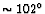 $\sim 102\arcdeg$